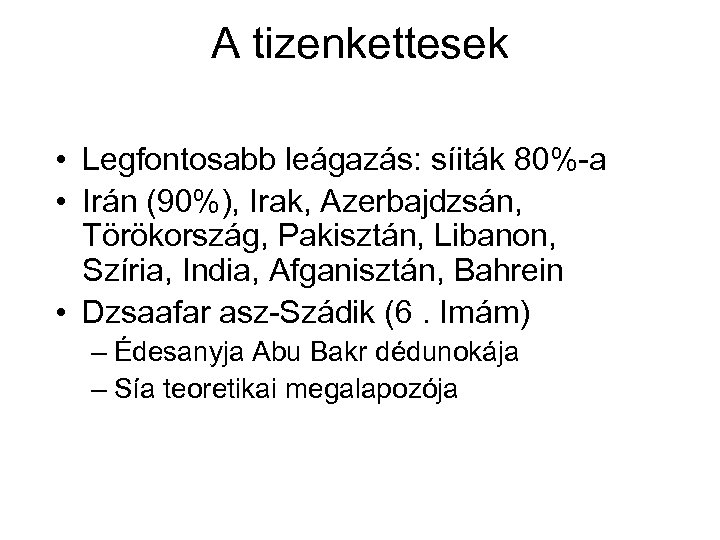 A tizenkettesek • Legfontosabb leágazás: síiták 80%-a • Irán (90%), Irak, Azerbajdzsán, Törökország, Pakisztán,