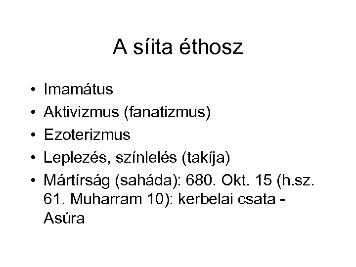 A síita éthosz • • • Imamátus Aktivizmus (fanatizmus) Ezoterizmus Leplezés, színlelés (takíja) Mártírság