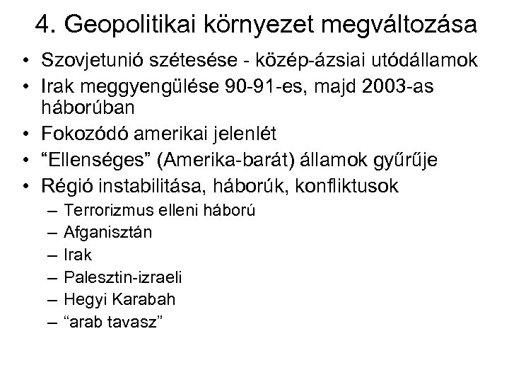 4. Geopolitikai környezet megváltozása • Szovjetunió szétesése - közép-ázsiai utódállamok • Irak meggyengülése 90