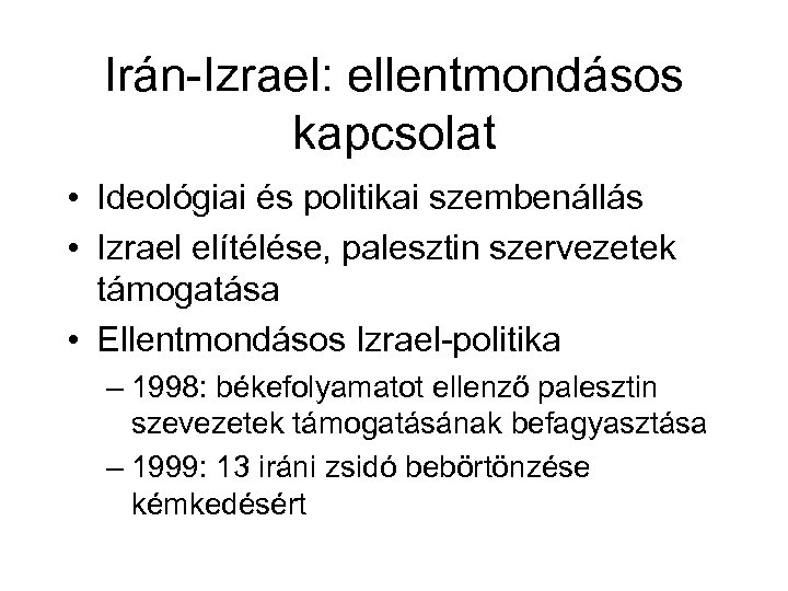 Irán-Izrael: ellentmondásos kapcsolat • Ideológiai és politikai szembenállás • Izrael elítélése, palesztin szervezetek támogatása
