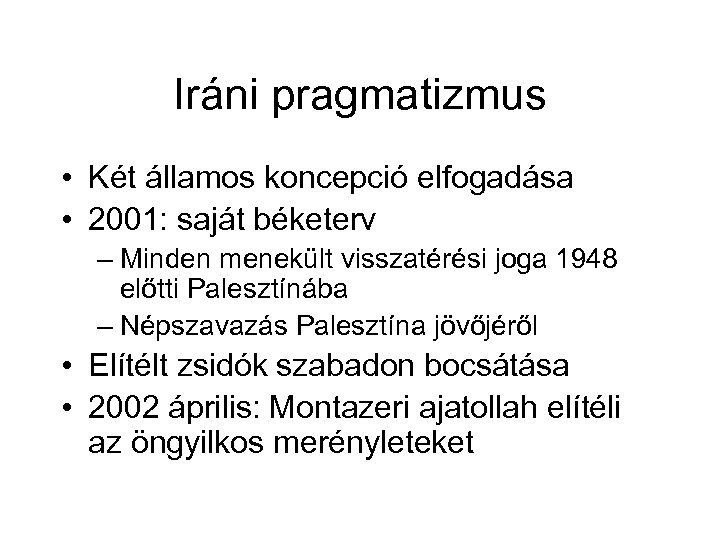 Iráni pragmatizmus • Két államos koncepció elfogadása • 2001: saját béketerv – Minden menekült