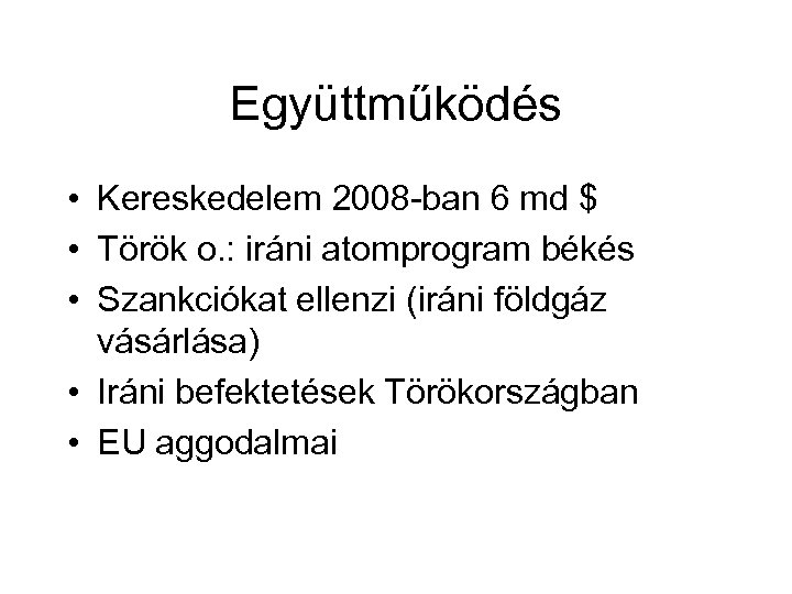 Együttműködés • Kereskedelem 2008 -ban 6 md $ • Török o. : iráni atomprogram