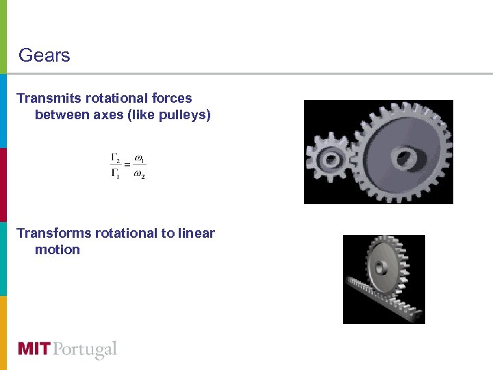 Gears Transmits rotational forces between axes (like pulleys) Transforms rotational to linear motion 