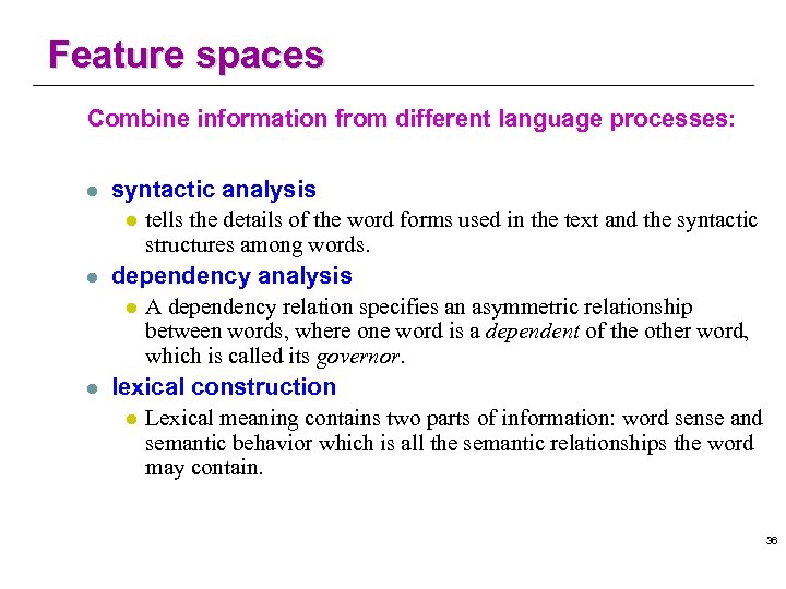 Feature spaces Combine information from different language processes: l l l syntactic analysis l