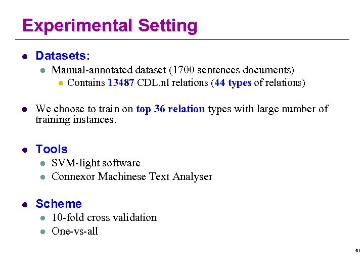 Experimental Setting l Datasets: l Manual-annotated dataset (1700 sentences documents) l Contains 13487 CDL.