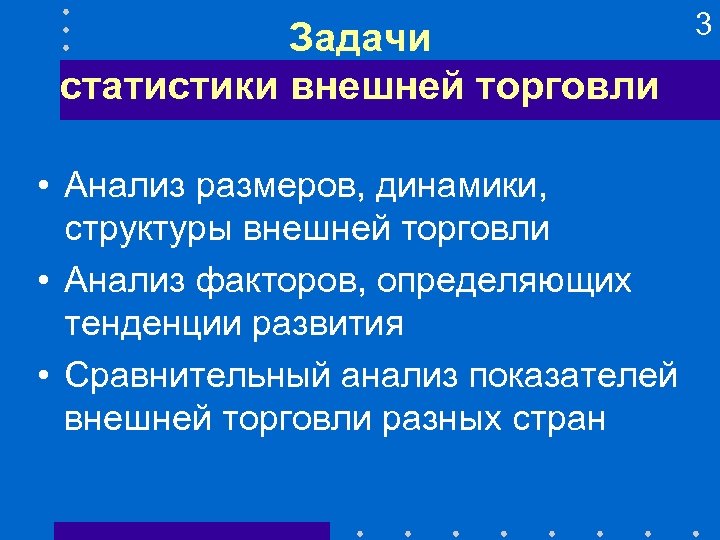 Задачи статистики внешней торговли • Анализ размеров, динамики, структуры внешней торговли • Анализ факторов,