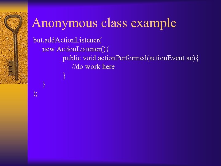 Anonymous class example but. add. Action. Listener( new Action. Listener(){ public void action. Performed(action.