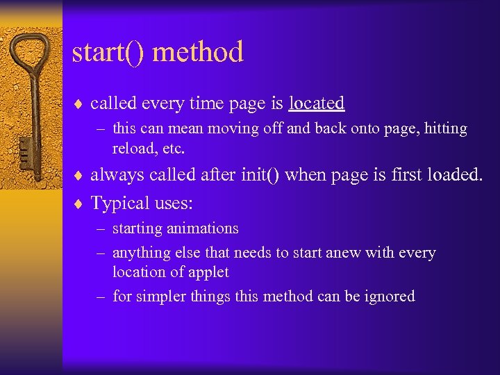 start() method ¨ called every time page is located – this can mean moving