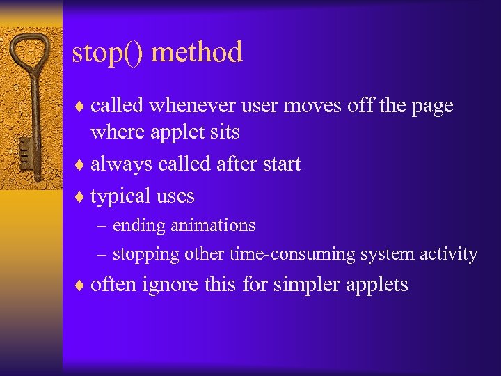 stop() method ¨ called whenever user moves off the page where applet sits ¨