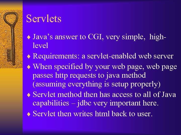 Servlets ¨ Java’s answer to CGI, very simple, high- level ¨ Requirements: a servlet-enabled