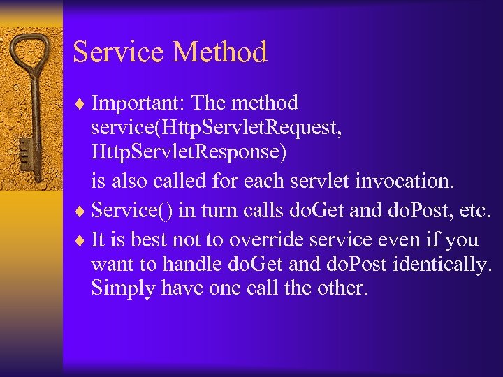 Service Method ¨ Important: The method service(Http. Servlet. Request, Http. Servlet. Response) is also