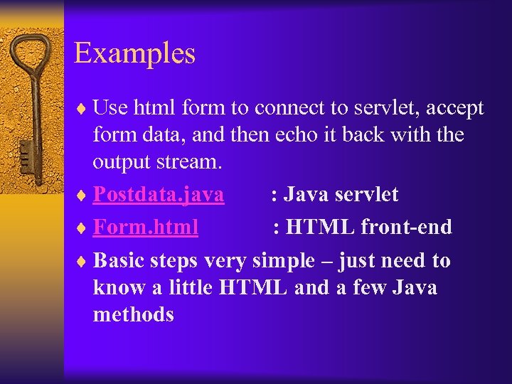 Examples ¨ Use html form to connect to servlet, accept form data, and then