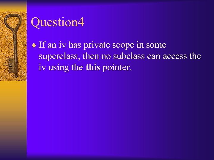 Question 4 ¨ If an iv has private scope in some superclass, then no