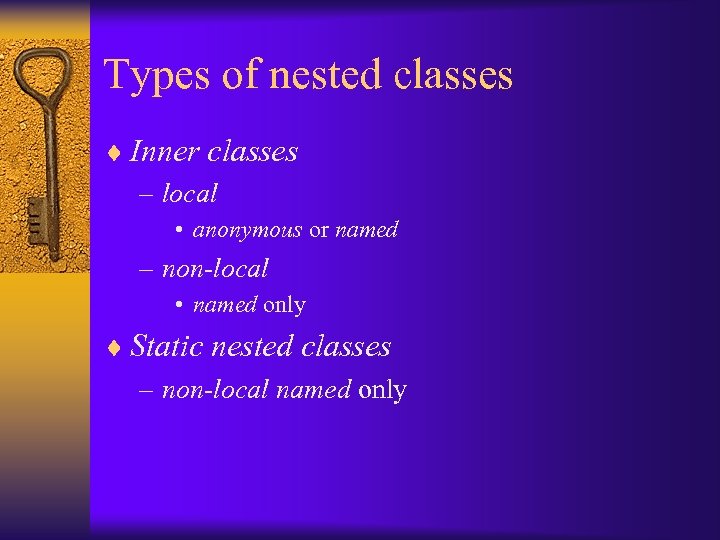 Types of nested classes ¨ Inner classes – local • anonymous or named –