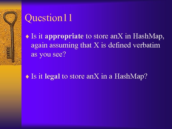 Question 11 ¨ Is it appropriate to store an. X in Hash. Map, again