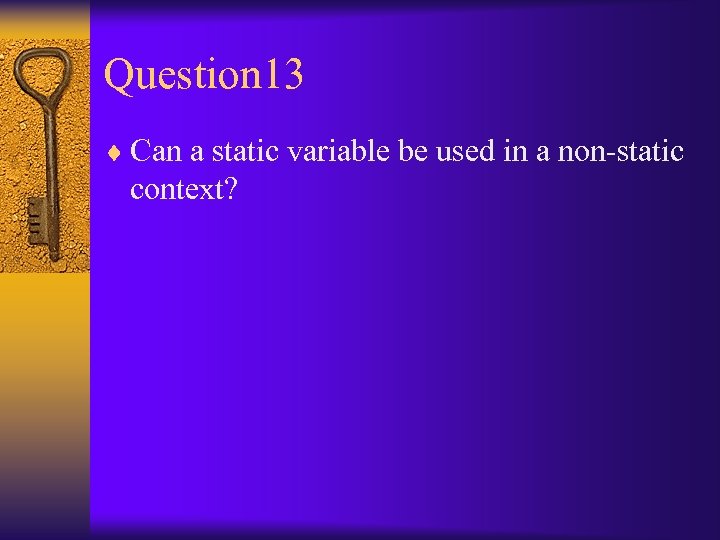 Question 13 ¨ Can a static variable be used in a non-static context? 