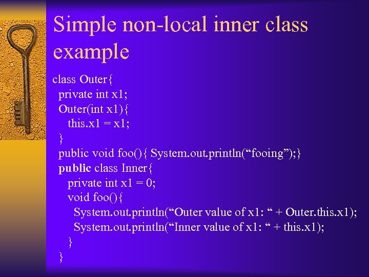 Simple non-local inner class example class Outer{ private int x 1; Outer(int x 1){