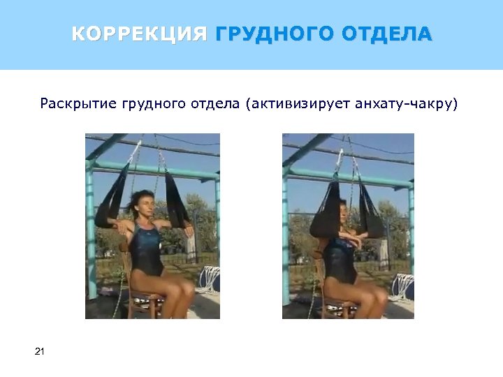 КОРРЕКЦИЯ ГРУДНОГО ОТДЕЛА Раскрытие грудного отдела (активизирует анхату-чакру) 21 