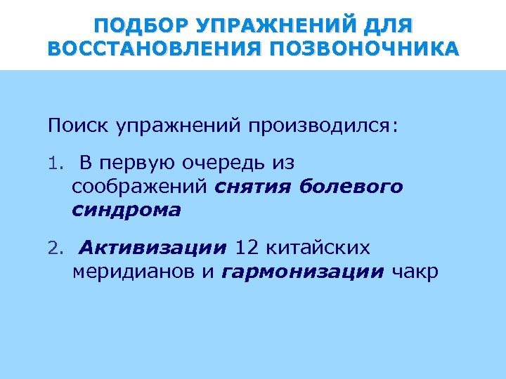 ПОДБОР УПРАЖНЕНИЙ ДЛЯ ВОССТАНОВЛЕНИЯ ПОЗВОНОЧНИКА Поиск упражнений производился: 1. В первую очередь из соображений