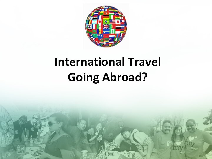 International Travel I Going Abroad? 