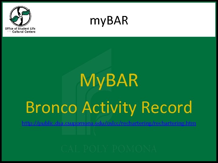 my. BAR My. BAR Bronco Activity Record http: //public. dsa. csupomona. edu/oslcc/rechartering. htm 