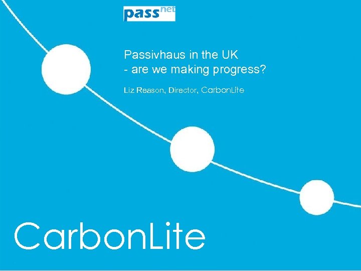 Passivhaus in the UK - are we making progress? Liz Reason, Director, Carbon. Lite