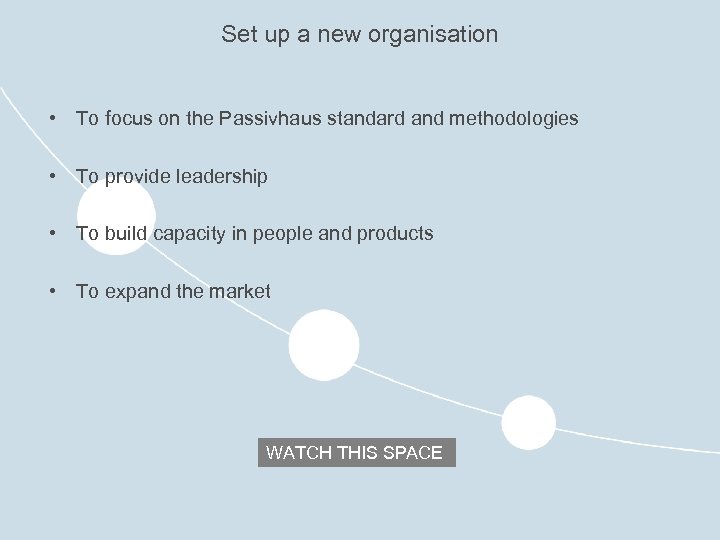 Set up a new organisation • To focus on the Passivhaus standard and methodologies