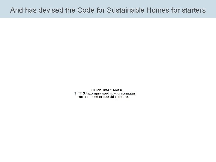 And has devised the Code for Sustainable Homes for starters 