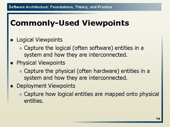 Software Architecture: Foundations, Theory, and Practice Commonly-Used Viewpoints l l l Logical Viewpoints u