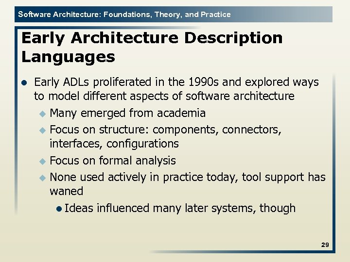 Software Architecture: Foundations, Theory, and Practice Early Architecture Description Languages l Early ADLs proliferated