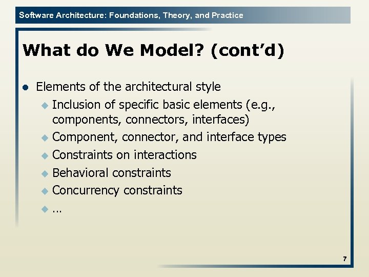 Software Architecture: Foundations, Theory, and Practice What do We Model? (cont’d) l Elements of
