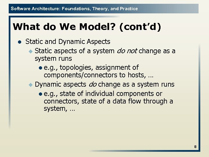 Software Architecture: Foundations, Theory, and Practice What do We Model? (cont’d) l Static and