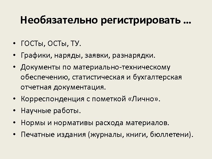 Необязательно регистрировать … • ГОСТы, ТУ. • Графики, наряды, заявки, разнарядки. • Документы по