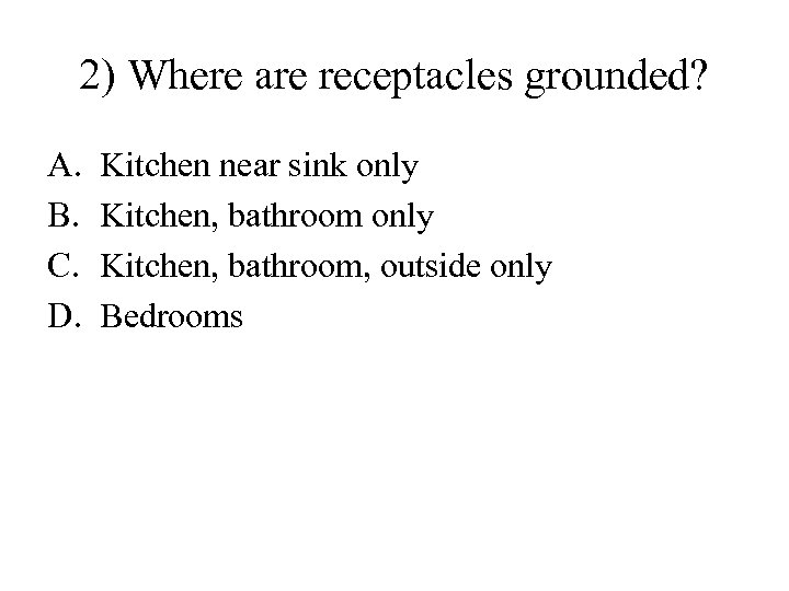 2) Where are receptacles grounded? A. B. C. D. Kitchen near sink only Kitchen,