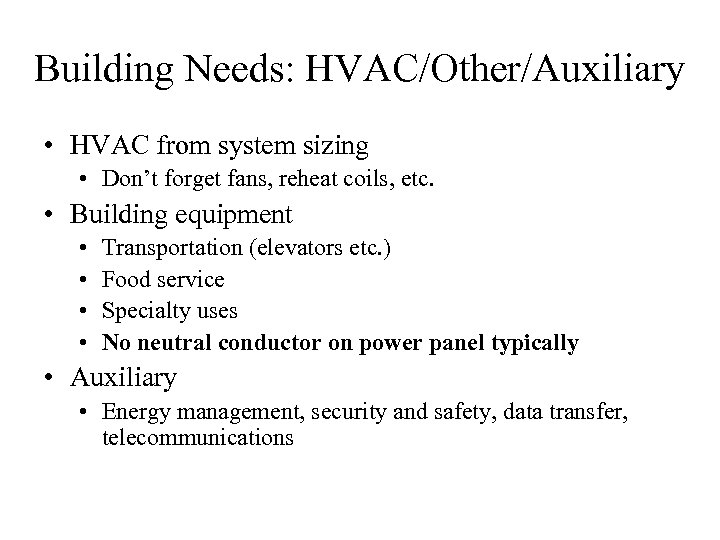 Building Needs: HVAC/Other/Auxiliary • HVAC from system sizing • Don’t forget fans, reheat coils,