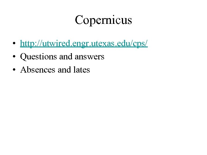 Copernicus • http: //utwired. engr. utexas. edu/cps/ • Questions and answers • Absences and