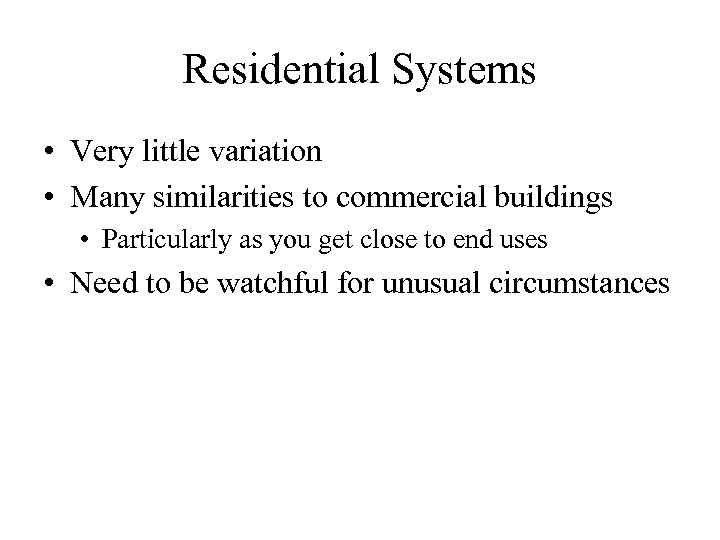 Residential Systems • Very little variation • Many similarities to commercial buildings • Particularly