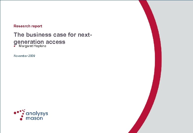 Research report The business case for nextgeneration access l Margaret Hopkins November 2009 