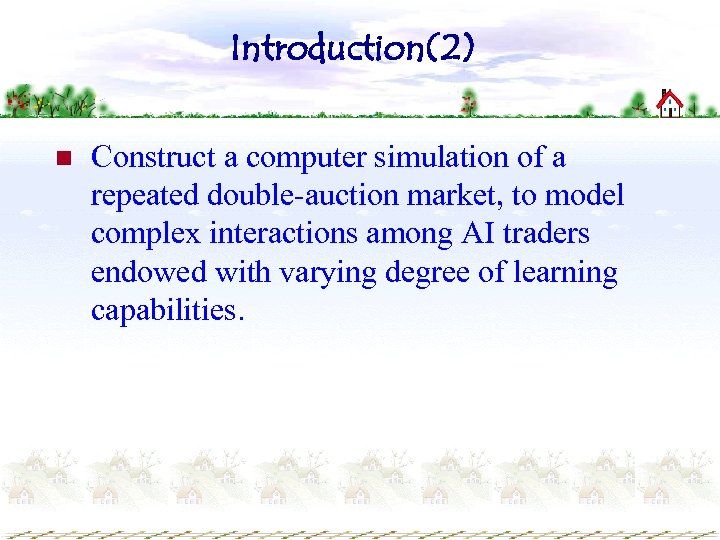 Introduction(2) n Construct a computer simulation of a repeated double-auction market, to model complex