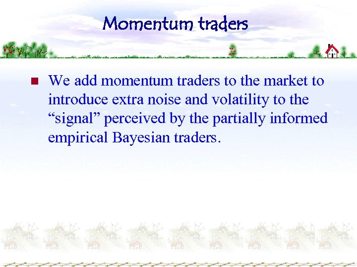 Momentum traders n We add momentum traders to the market to introduce extra noise