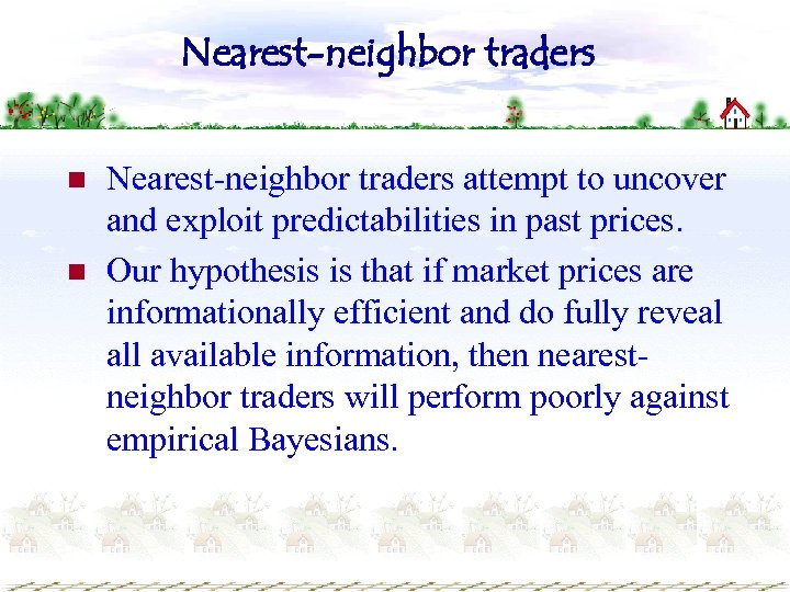 Nearest-neighbor traders n n Nearest-neighbor traders attempt to uncover and exploit predictabilities in past