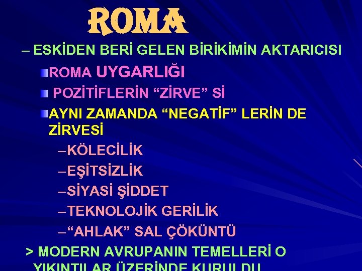 ROMA – ESKİDEN BERİ GELEN BİRİKİMİN AKTARICISI ROMA UYGARLIĞI POZİTİFLERİN “ZİRVE” Sİ AYNI ZAMANDA