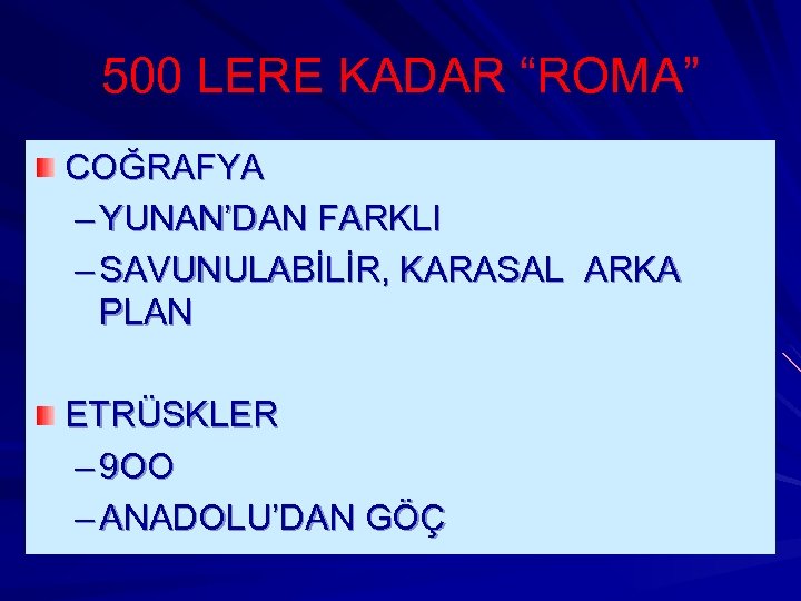 500 LERE KADAR “ROMA” COĞRAFYA – YUNAN’DAN FARKLI – SAVUNULABİLİR, KARASAL ARKA PLAN ETRÜSKLER
