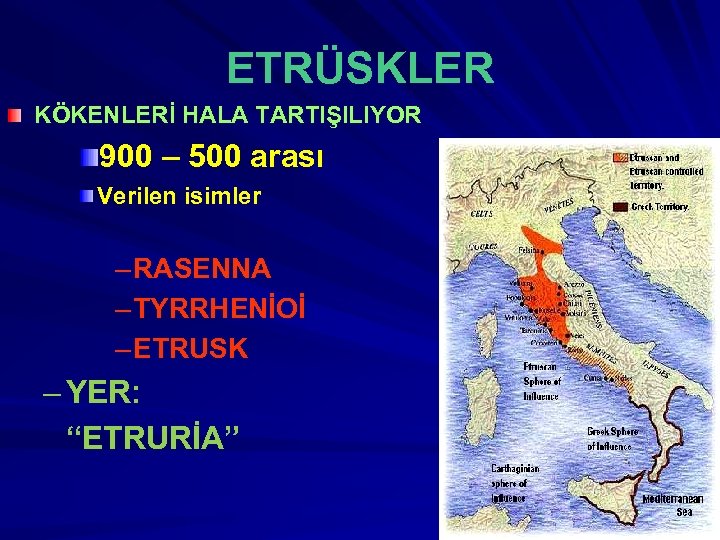 ETRÜSKLER KÖKENLERİ HALA TARTIŞILIYOR 900 – 500 arası Verilen isimler – RASENNA – TYRRHENİOİ