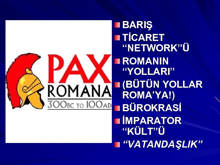 BARIŞ TİCARET “NETWORK”Ü ROMANIN “YOLLARI” (BÜTÜN YOLLAR ROMA’YA!) BÜROKRASİ İMPARATOR “KÜLT”Ü “VATANDAŞLIK” 