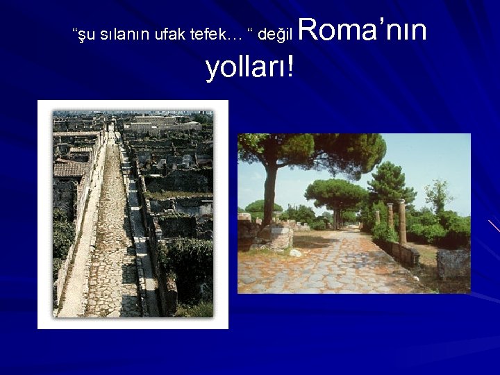 “şu sılanın ufak tefek… “ değil yolları! Roma’nın 