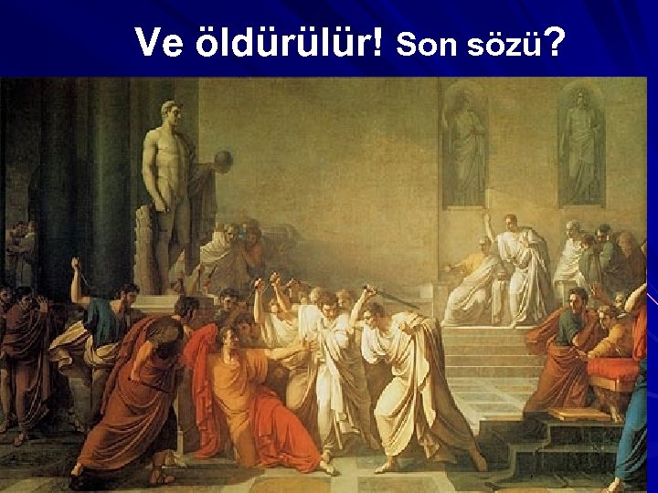 Ve öldürülür! Son sözü? 
