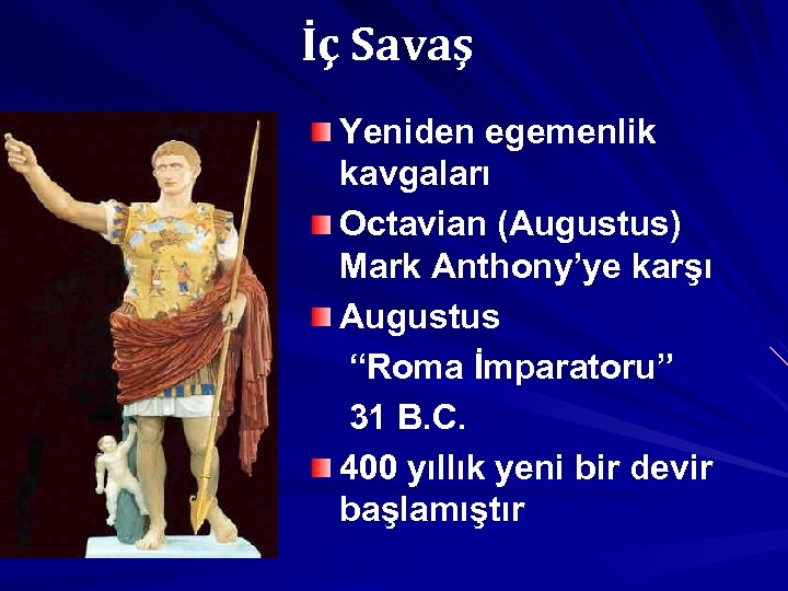 İç Savaş Yeniden egemenlik kavgaları Octavian (Augustus) Mark Anthony’ye karşı Augustus “Roma İmparatoru” 31