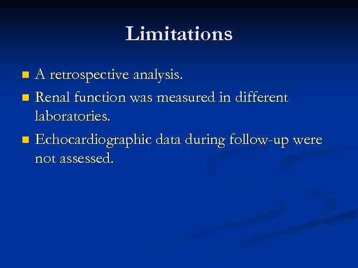 Limitations A retrospective analysis. n Renal function was measured in different laboratories. n Echocardiographic