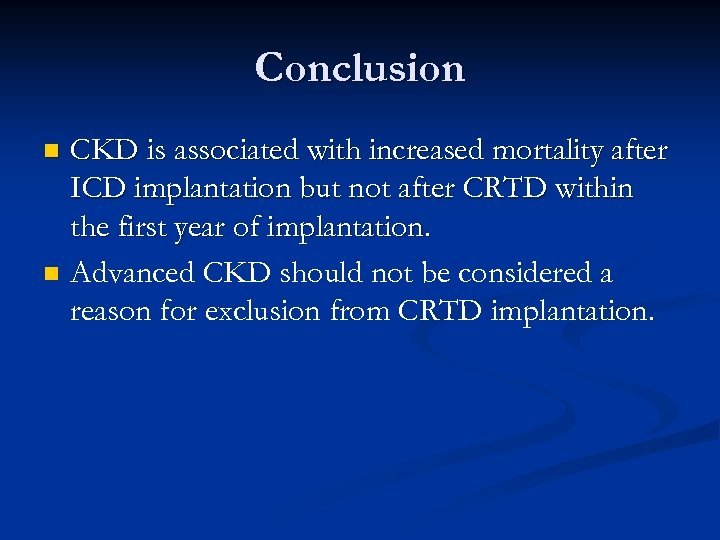 Conclusion n n CKD is associated with increased mortality after ICD implantation but not